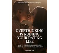 Overthinking Is Ruining Your Dating Life: How to Stop Dating Anxiety, Self-Sabotage, and Create Real Attraction (The Modern Seduction Series)