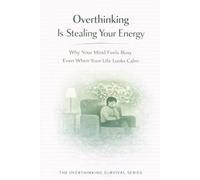 Overthinking Is Stealing Your Energy: Why Your Mind Feels Busy Even When Your Life Looks Calm: 5 (The Overthinking Survival Series)