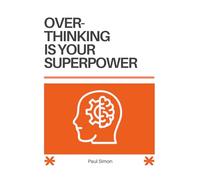 Overthinking is your Superpower: Five steps to harness your thoughts and improve your life (The Overthing and Fear of Failure Superpower Series)