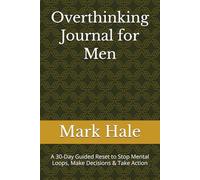 Overthinking Journal for Men: A 30-Day Guided Reset to Stop Mental Loops, Make Decisions & Take Action