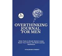 Overthinking Journal for Men: Daily Tools to Break Mental Loops, Reset Your Focus, and Build Lasting Resilience