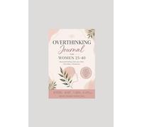 OVERTHINKING JOURNAL for WOMEN 25-40: A Guided Emotional Reset System to Quiet Your Mind & Stop Spiralling