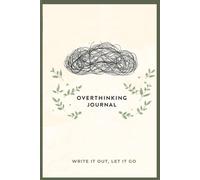 Overthinking Journal: Write It Out, Let It Go: A Guided Journal to Calm Anxiety, Stop Overthinking, and Find Mental Clarity
