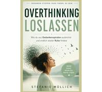 OVERTHINKING LOSLASSEN: Wie du aus Gedankenspiralen ausbrichst und endlich wieder Ruhe findest