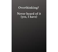 Overthinking? Never heard of it (yes, I have): A safe space for spiraling thoughts notebook