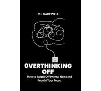 Overthinking OFF: How to Switch Off Mental Noise and Rebuild Your Focus