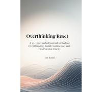Overthinking Reset: A 30-Day Guided Journal to Reduce Overthinking, Build Confidence, and Find Mental Clarity