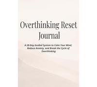 Overthinking Reset Journal: A 28-Day Guided System to Calm Your Mind, Reduce Anxiety, and Break the Cycle of Overthinking