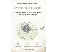 Overthinking Reset Kit: Break Mental Loops, Calm Your Mind, and Think Clearly Again (The Emotional Reset Series)