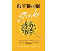 Overthinking Stinks: Reclaim Your Balance, Vitality, and Inner Calm with Powerful Methods to Quiet the Mind, Let Go, and Stay Present (2 Books In 1) (Books on Overthinking)