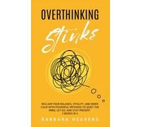 Overthinking Stinks: Reclaim Your Balance, Vitality, and Inner Calm with Powerful Methods to Quiet the Mind, Let Go, and Stay Present (2 Books In 1) (Books on Overthinking)