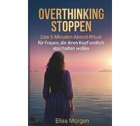 Overthinking stoppen: Das 5-Minuten-Abend-System für Frauen, die ihren Kopf endlich abschalten wollen (Geschenk für Frauen)