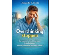 Overthinking stoppen: Das praktische Workbook gegen Grübelschleifen, mentale Erschöpfung und innere Unruhe