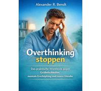 Overthinking stoppen: Das praktische Workbook gegen Grübelschleifen, mentale Erschöpfung und innere Unruhe