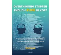 Overthinking stoppen - Endlich Ruhe im Kopf: Praktische Strategien für weniger Grübeln und mehr innere Ruhe