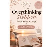 Overthinking stoppen Finde Ruhe im Kopf: 30 Tage für mehr Klarheit & Gelassenheit
