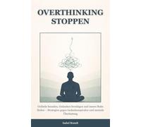 Overthinking stoppen: Grübeln beenden, Gedanken beruhigen und innere Ruhe finden - Strategien gegen Gedankenspiralen und mentale Überlastung (gedanken verstehen und beruhigen)