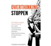 Overthinking Stoppen: Strategien gegen Overthinking für mehr Gelassenheit und positives Denken. Stop Overthinking & Overthinker Guide.