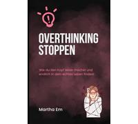 Overthinking stoppen: Wie du den Kopf leiser machst und endlich in dein echtes Leben findest