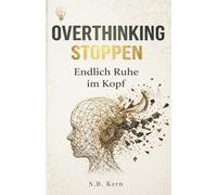 Overthinking stoppen: Wie du Gedankenspiralen beendest, Grübeln loslässt und endlich Ruhe im Kopf findest