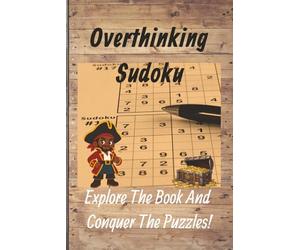 Overthinking Sudoku Explore The Book And Conquer The Puzzles: Overthinking Sudoku | Pirate Themed | 50+ Puzzles | Solutions Included | 6x9 Inches