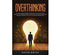 Overthinking: The Fast Cure for Women and Men Who Think Too Much and Want to Stop Procrastinating - Proven Tips to Turn Off Relentless Negative Thoughts in Place of Optimism and Strong Focus