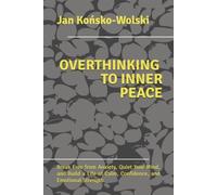 OVERTHINKING TO INNER PEACE: Break Free from Anxiety, Quiet Your Mind, and Build a Life of Calm, Confidence, and Emotional Strength