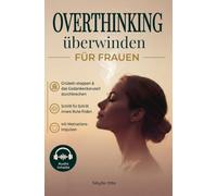 OVERTHINKING ÜBERWINDEN FÜR FRAUEN: Grübeln stoppen & das Gedankenkarussell durchbrechen. Schritt für Schritt innere Ruhe finden - mit Motivations-Impulsen und Audio-Begleitung