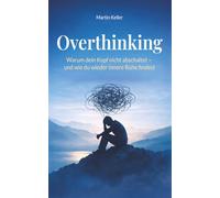 Overthinking: Warum dein Kopf nicht abschaltet - und wie du wieder innere Ruhe findest (Die Innere-Ruhe-Reihe)