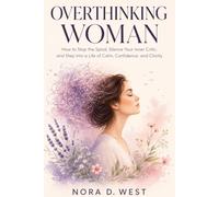 Overthinking Woman: How to Stop the Spiral, Silence Your Inner Critic, and Step Into a Life of Calm, Confidence, and Clarity
