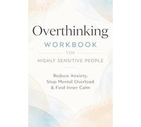 Overthinking Workbook for Highly Sensitive People: Reduce Anxiety, Stop Mental Overload & Find Inner Calm