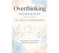 Overthinking Workbook for Women in Relationships: Stop Anxiety, Overanalyzing & Build Emotional Clarity