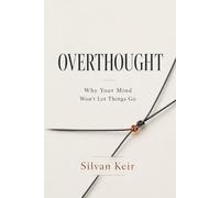 Overthought: Why Your Mind Won’t Let Things Go