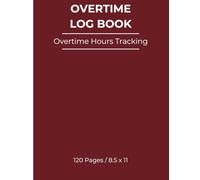 Overtime Log Book: Employee Overtime Hours Tracking for Payroll, HR and Small Businesses