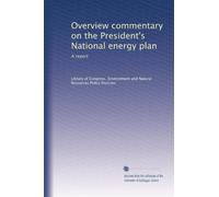 Overview commentary on the President's National energy plan: A report