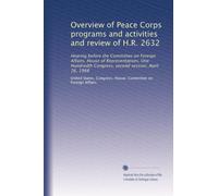 Overview of Peace Corps programs and activities and review of H.R. 2632: Hearing before the Committee on Foreign Affairs, House of Representatives, ... Congress, second session, April 26, 1988