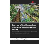 Overview of the Manaus Free Trade Zone and the Brazilian Amazon: An overview of the historical and economic development of the Western Brazilian Amazon from 2002 to 2014