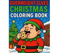Overweight Elves Christmas Coloring Book: A Funny Christmas Coloring Book with Plump Elves, Cookies, and Silly Festive Scenes