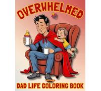 Overwhelmed Dad Life: Funny Adult Coloring Book with Funny Hilarious Quotes and Designs for Father's Day, Christmas, Birthdays, and Everyday Stress Relief