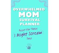 Overwhelmed Mom Survival Planner: A Simple Reset Journal to Clear Your Mind, Reduce Overwhelm, and Take Back Control on Hard Days