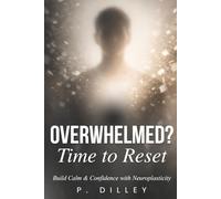 Overwhelmed? Time to Reset.: Build Calm & Confidence with Neuroplasticity (The Neural Reset Series)