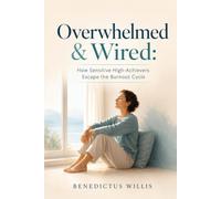Overwhelmed & Wired: How Sensitive High- Achievers Escape the Burnout Cycle: 1 (The Sensitive High-Achiever Series)