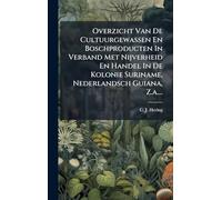 Overzicht Van De Cultuurgewassen En Boschproducten In Verband Met Nijverheid En Handel In De Kolonie Suriname, Nederlandsch Guiana, Z.a....