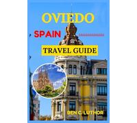 OVIEDO, SPAIN TRAVEL GUIDE: YOUR GATEWAY TO ASTURIAS’ TIMELESS CHARM AND HIDDEN TREASURES (Adventure and Travel Guide Series (2025-2026))