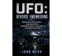 OVNI : Rétro-ingénierie: Récupérations d’objets, programmes secrets, divulgation UAP et quête d’une technologie non humaine (UFO: Archives of Power)
