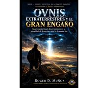 OVNIS, EXTRATERRESTRES Y EL GRAN ENGAÑO: Guerra espiritual, discernimiento y la autoridad de Jesucristo ante lo desconocido: 1 (GUERRA ESPIRITUAL EN LA ERA DEL ENGAÑO)