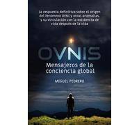 OVNIS: mensajeros de la conciencia global: La respuesta definitiva sobre el origen del fenómeno OVNI y otras anomalías, y su vinculación con la ... vida después de la vida: 24 (Historia Oculta)