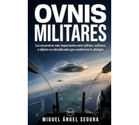 Ovnis Militares: Los encuentros más impactantes entre pilotos, militares y objetos no identificados que cambiaron la historia de la ufología (La Gran Biblioteca del Misterio)