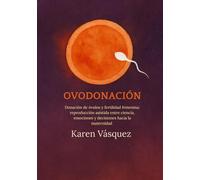 OVODONACIÓN: Donación de óvulos y fertilidad femenina: reproducción asistida entre ciencia, emociones y decisiones hacia la maternidad