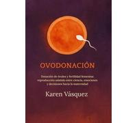 OVODONACIÓN: Donación de óvulos y fertilidad femenina: reproducción asistida entre ciencia, emociones y decisiones hacia la maternidad